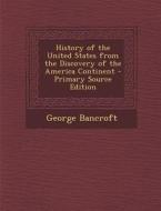 History of the United States from the Discovery of the America Continent - Primary Source Edition di George Bancroft edito da Nabu Press
