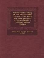 Intermediate History of the United States, for Use in the Fifth and Sixth Grades of Catholic Schools - Primary Source Edition edito da Nabu Press