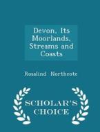 Devon, Its Moorlands, Streams And Coasts - Scholar's Choice Edition di Rosalind Northcote edito da Scholar's Choice