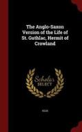 The Anglo-saxon Version Of The Life Of St. Guthlac, Hermit Of Crowland di Felix edito da Andesite Press