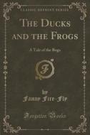 The Ducks And The Frogs di Fanny Fire-Fly edito da Forgotten Books