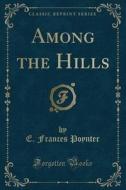 Among The Hills (classic Reprint) di E Frances Poynter edito da Forgotten Books