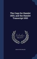 The Copy For Hamlet 1603, And The Hamlet Transcript 1593 di John Dover Wilson edito da Sagwan Press