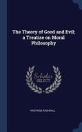 The Theory of Good and Evil; A Treatise on Moral Philosophy di Hastings Rashdall edito da CHIZINE PUBN