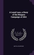 A Loyal Lass, A Story Of The Niagara Campaign Of 1814 di Amy Ella Blanchard edito da Palala Press