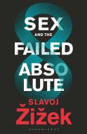 Sex and the Failed Absolute di Slavoj Zizek edito da BLOOMSBURY ACADEMIC