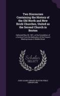 Two Discourses Containing The History Of The Old North And New Brick Churches, United As The Second Church In Boston edito da Palala Press