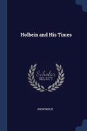 Holbein And His Times di ANONYMOUS edito da Lightning Source Uk Ltd
