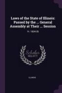 Laws of the State of Illinois: Passed by the ... General Assembly at Their ... Session: Yr. 1834-35 di Illinois Illinois edito da CHIZINE PUBN