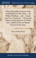 A Plan Of Discipline For The Use Of The Norfolk Militia. In Three Parts. ... By William Windham, ... And ... George Lord Visc. Townshend, ... The Seco di William Windham edito da Gale Ecco, Print Editions