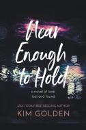 Near Enough To Hold: A Novel Of Love Lost And Found di Kim Golden edito da Kim Golden