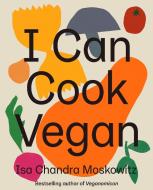 I Can Cook Vegan di Isa Chandra Moskowitz edito da Abrams & Chronicle Books