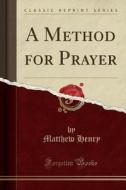 A Method For Prayer (classic Reprint) di Professor Matthew Henry edito da Forgotten Books