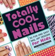 Totally Cool Nails di Catherine Rodgers edito da Adams Media Corporation
