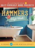 Hammers and High Heels: An Illustrated Guide to Do-It-Yourself Home Projects di Jo Behari, Alison Winfield-Chislett edito da CEDAR FORT INC