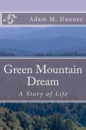 Green Mountain Dream di Adam M. Danner edito da Createspace