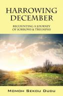 Harrowing December: Recounting a Journey of Sorrows & Triumphs di Momoh Sekou Dudu edito da OUTSKIRTS PR