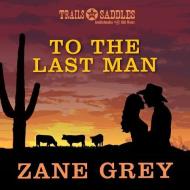 To the Last Man di Zane Grey edito da Trails & Saddles