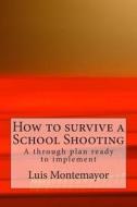 How to Survive a School Shooting: A Through Plan Ready to Implement di Luis Montemayor edito da Createspace