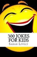 300 Jokes for Kids di Sarah Lively edito da Createspace