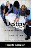 Destiny: Seven Steps to Finding & Fulfilling Your Purpose in Life, Second Edition di Teresita Glasgow edito da Createspace