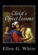 Christ's Object Lessons di Ellen G. White edito da Createspace