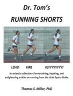 Dr. Tom's Running Shorts: An Eclectic Collection of Entertaining, Inspiring, and Enlightening Articles on Running from the Utah Sports Guide di Thomas S. Miller Phd edito da Createspace