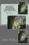 Secret London Churches di John Pullen edito da Createspace