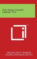 The Home Lover's Library V13 di Orison Swett Marden, George Raywood Devitt edito da Literary Licensing, LLC