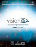 Vision 21 Transforming Victim Services di U. S. Department of Justice edito da Createspace