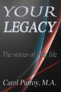 Your Legacy: The Stories of Your Life. di Carol Purroy M. a. edito da Createspace