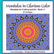 Mandalas in Glorious Color Book 13: Mandalas for Crafting and Art di Grace Brannigan edito da Createspace Independent Publishing Platform