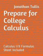 Prepare for College Calculus: Calculus I/II Formulas Sheet Included di Jonathan Tullis edito da LIGHTNING SOURCE INC