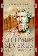 Septimius Severus And The Roman Army di Michael Sage edito da Pen & Sword Books Ltd
