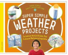 Super Simple Weather Projects: Science Activities for Future Meteorologists di Jessie Alkire edito da SUPER SANDCASTLE
