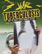 Tuberculosis: How the White Death Changed History di Mark K. Lewis edito da CAPSTONE PR