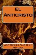 El Anticristo di Juan Ruiz De Alarcon y. Mendoza edito da Createspace Independent Publishing Platform