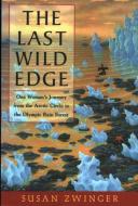 The Last Wild Edge: One Woman's Journey from the Arctic Circle to the Olympic Rain Forest di Susan Zwinger edito da BOWER HOUSE