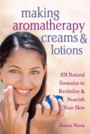 Making Aromatherapy Creams and Lotions di Donna Maria edito da Storey Books