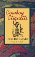 Cowboy Etiquette di Texas Bender edito da Gibbs M. Smith Inc
