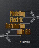 Modeling Electric Distribution With Gis di Bill Meehan edito da Esri Press