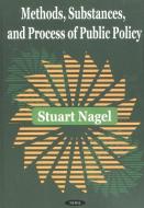 Methods, Substances & Process of Public Policy di Stuart S. Nagel edito da Nova Science Publishers Inc