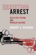 Resisting Arrest: Detective Fiction and Popular Culture di Robert A. Rushing edito da OTHER PR LLC