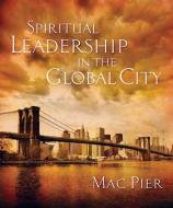 Spiritual Leadership in the Global City di Mac Pier edito da NEW HOPE PUBL