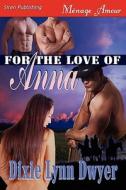 For the Love of Anna (Siren Publishing Menage Amour) di Dixie Lynn Dwyer edito da SIREN PUB