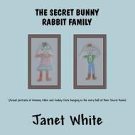 The Secret Bunny Rabbit Family di Janet White edito da America Star Books