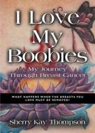 I Love My Boobies di Sherry Thompson edito da Booklocker.com