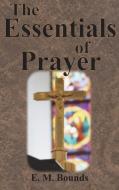 The Essentials of Prayer di Edward M. Bounds edito da VALUE CLASSIC REPRINTS