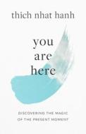 You Are Here: Discovering the Magic of the Present Moment di Thich Nhat Hanh edito da SHAMBHALA