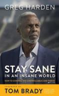 Stay Sane in an Insane World: How to Control the Controllables and Thrive di Greg Harden edito da BLACKSTONE PUB